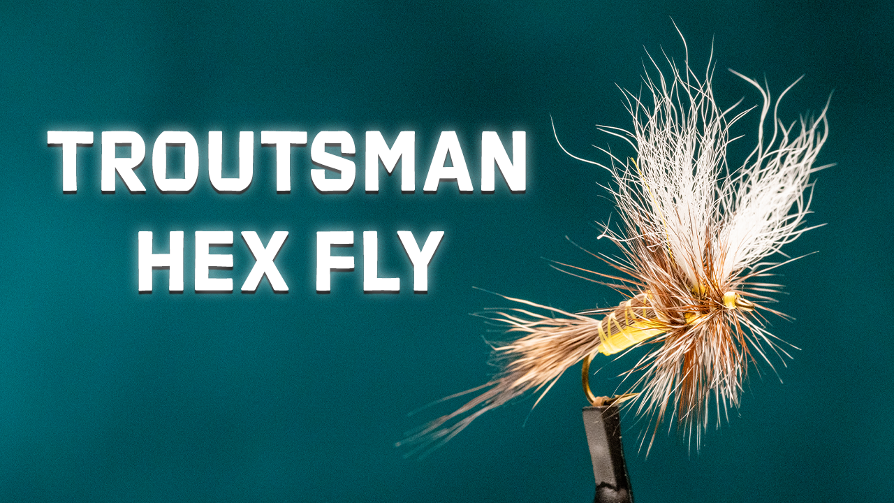 How to Tie the Troutsman Hex Dry Fly